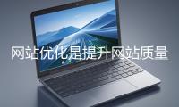 網(wǎng)(wǎng)站優(yōu)(yōu)化是提升網(wǎng)(wǎng)站質(zhì)(zhì)量與用戶體驗(yàn)(yàn)、增強(qiáng)(qiáng)搜索引擎友好性的系統(tǒng)(tǒng)工程